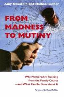 From madness to mutiny : why mothers are running from the family courts--and what can be done about it /