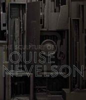 The sculpture of Louise Nevelson : constructing a legend /