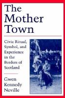 The mother town : civic ritual, symbol, and experience in the borders of Scotland /