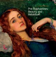 Pre-Raphaelites beauty and rebellion /