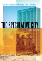 The speculative city : art, real estate, and the making of global Los Angeles /