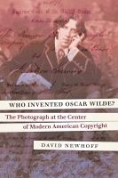 Who invented Oscar Wilde? : the photograph at the center of modern American copyright /