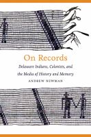 On records Delaware Indians, colonists, and the media of history and memory /