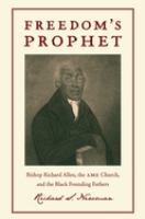 Freedom's prophet : Bishop Richard Allen, the AME Church, and the Black founding fathers /