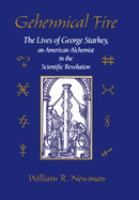 Gehennical fire : the lives of George Starkey, an American alchemist in the scientific revolution /