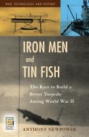 Iron men and tin fish the race to build a better torpedo during World War II /