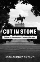 Cut in stone : Confederate monuments and theological disruption /