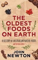 The oldest foods on earth a history of Australian native foods with recipes /