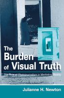 The Burden of Visual Truth : The Role of Photojournalism in Mediating Reality.