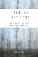 A time of lost gods : mediumship, madness, and the ghost after Mao /