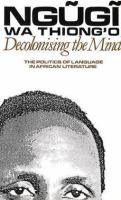 Decolonising the mind : the politics of language in African literature /
