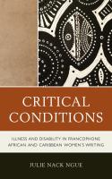 Critical conditions : illness and disability in Francophone African and Caribbean women's writing /