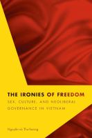 The ironies of freedom sex, culture, and neoliberal governance in Vietnam /