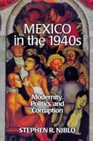 Mexico in the 1940s : modernity, politics, and corruption /