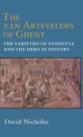 The Van Arteveldes of Ghent : the Varieties of Vendetta and the Hero in History /