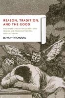 Reason, Tradition, and the Good : MacIntyre's Tradition-Constituted Reason and Frankfurt School Critical Theory.