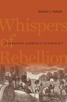 Whispers of rebellion : narrating Gabriel's conspiracy /