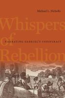 Whispers of rebellion : narrating Gabriel's conspiracy /