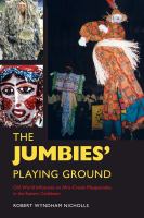 The jumbies' playing ground : old world influence on Afro-Creole masquerades in the Eastern Caribbean /