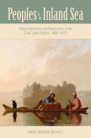 Peoples of the Inland Sea Native Americans and Newcomers in the Great Lakes Region, 1600-1870 /