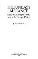 The uneasy alliance : religion, refugee work, and U.S. foreign policy /