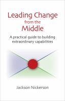 Leading change from the middle : a practical guide to building extraordinary capabilities /