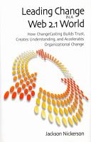 Leading change in a Web 2.1 world : how ChangeCasting builds trust, creates understanding, and accelerates organizational change /