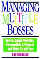 Managing multiple bosses how to juggle priorities, personalities & projects, and make it look easy /