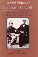 An oral history of Abraham Lincoln : John G. Nicolay's interviews and essays /