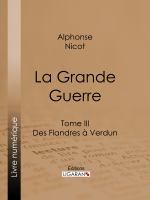 La Grande Guerre : Tome III - des Flandres à Verdun.