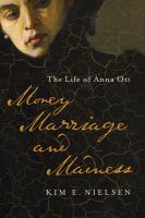 Money, marriage, and madness : the life of Anna Ott /