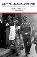 Crowns, crosses, and stars : my youth in Prussia, surviving Hitler, and a life beyond /