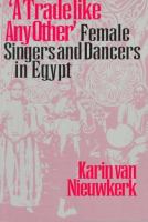 A trade like any other : female singers and dancers in Egypt /