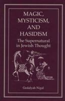 Magic, mysticism, and Hasidism : the supernatural in Jewish thought /