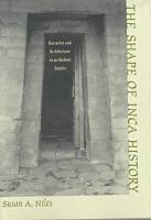 The shape of Inca history : narrative and architecture in an Andean empire /