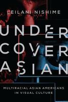 Undercover Asian multiracial Asian Americans in visual culture /