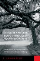 Wingless chickens, bayou Catholics, and pilgrim wayfarers : constructions of audience and tone in O'Connor, Gautreaux, and Percy /