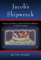 Jacob's shipwreck : diaspora, translation, and Jewish-Christian relations in medieval England /