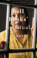 bell hooks' spiritual vision : Buddhist, Christian, and feminist /