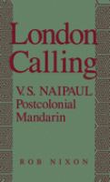 London calling : V.S. Naipaul, postcolonial Mandarin /