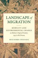 Landscape of migration : mobility and environmental change on Bolivia's tropical frontier, 1952 to the present /