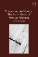 Composing Ambiguity : The Early Music of Morton Feldman.