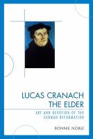 Lucas Cranach the Elder art and devotion of the German Reformation /