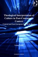Theological Interpretation of Culture in Post-Communist Context : Central and East European Search for Roots.