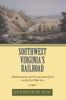 Southwest Virginia's railroad : modernization and the sectional crisis in the Civil War era /