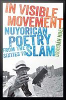 In Visible Movement : Nuyorican poetry from the Sixties to slam /