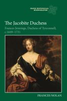 The Jacobite duchess : Frances Jennings, Duchess of Tyrconnell, c.1649-1731 /