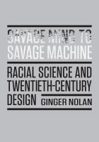 Savage mind to savage machine : racial science and twentieth-century design /