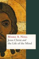 Jesus Christ and the life of the mind /