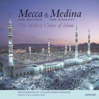 Mecca, the blessed, Medina, the radiant : the holiest cities of Islam /